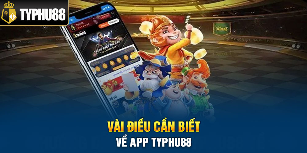 Vài điều cần biết về app Typhu88